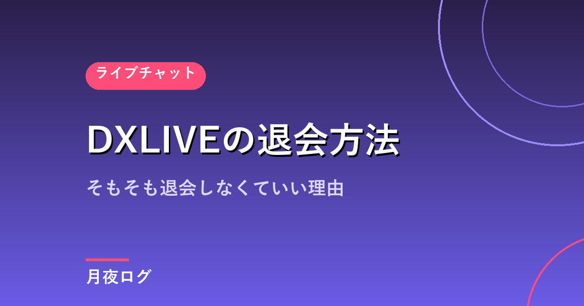 DXLIVEの退会方法|そもそも退会しなくても請求は発生しません