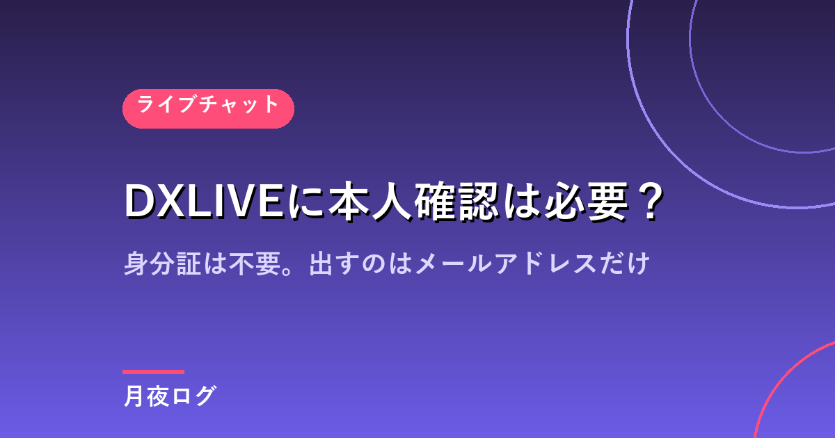 DXLIVEに本人確認は必要?登録で出す情報を全部確認しました