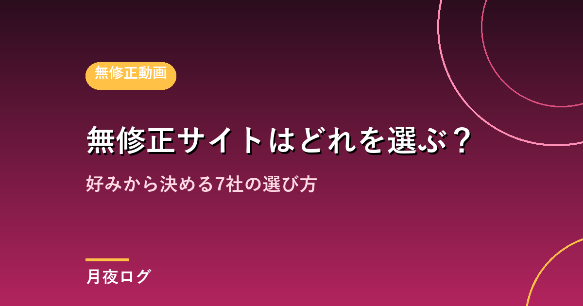 無修正サイトはどれを選ぶ?好みから決める7社の選び方