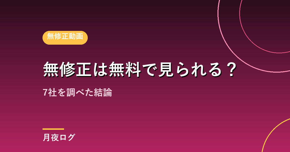 無修正動画は無料で見られる?7社を調べた結論